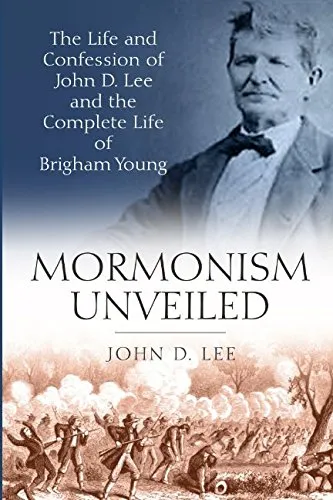 Mormonism Unveiled: The Life and Confession of John D. Lee and the Complete Life of Brigham Young Paperback  July 25, 2018
