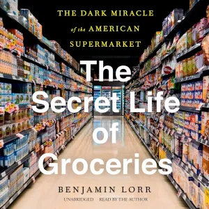 The Secret Life of Groceries: The Dark Miracle of the American Supermarket Audio CD  Unabridged, December 8, 2020