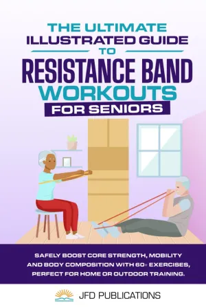 The Ultimate Illustrated Guide To Resistance Band Workouts For Seniors: Safely Boost Core Strength, Mobility and Body Composition with 60  Exercises, ... (The Ultimate Illustrated Guide Series) Hardcover  November 24, 2024